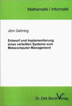 Entwurf und Implementierung eines verteilten Systems zum Metacomputer-Management von Gehring,  Jörn