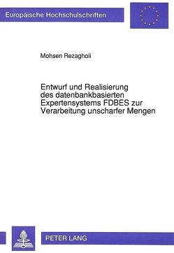 Entwurf und Realisierung des datenbankbasierten Expertensystems FDBES zur Verarbeitung unscharfer Mengen von Rezagholi,  Mohsen