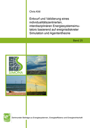 Entwurf und Validierung eines individualitätszentrierten, interdisziplinären Energiesystemsimulators basierend auf ereignisdiskreter Simulation und Agententheorie von Kittl,  Chris