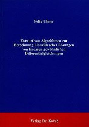 Entwurf von Algorithmen zur Berechnung Liouvillescher Lösungen von linearen gewöhnlichen Differentialgleichungen von Ulmer,  Felix