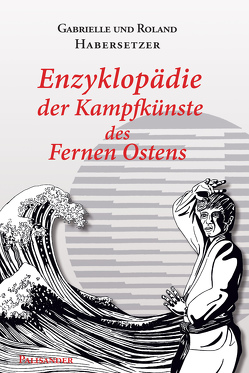 Enzyklopädie der Kampfkünste des Fernen Ostens von Elstner,  Frank, Habersetzer,  Gabrielle, Habersetzer,  Roland