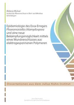 Epidemiologie des Esca-Erregers Phaeomoniella chlamydospora und eine neue Bekämpfungsmöglichkeit mittels eines Wundverschlusses aus elektrogesponnenen Polymeren von Molnar,  Melanie