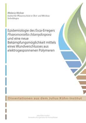 Epidemiologie des Esca-Erregers Phaeomoniella chlamydospora und eine neue Bekämpfungsmöglichkeit mittels eines Wundverschlusses aus elektrogesponnenen Polymeren von Molnar,  Melanie