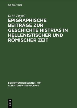 Epigraphische Beiträge zur Geschichte Histrias in hellenistischer und römischer Zeit von Pippidi,  D. M.