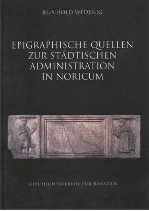 Epigraphische Quellen zur städtischen Administration in Noricum von Wedenig,  Reinhold