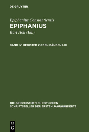 Epiphanius Constantiensis: Epiphanius / Register zu den Bänden I-III von Collatz,  Christian-Friedrich, Döhler,  Marietheres, Holl,  Karl, Hollnagel,  Dorothea, Markschies,  Christoph, Rattmann,  Arnd