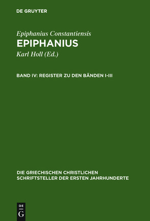 Epiphanius Constantiensis: Epiphanius / Register zu den Bänden I-III von Collatz,  Christian-Friedrich, Döhler,  Marietheres, Holl,  Karl, Hollnagel,  Dorothea, Markschies,  Christoph, Rattmann,  Arnd