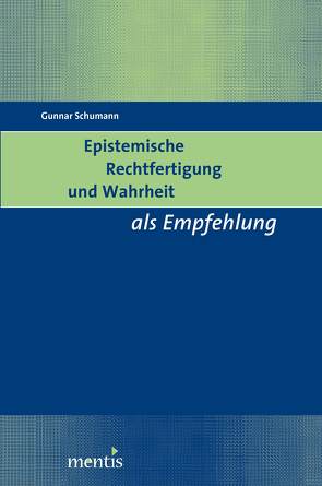 Epistemische Rechtfertigung und Wahrheit als Empfehlung von Schumann,  Gunnar