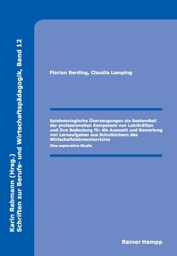 Epistemologische Überzeugungen als Bestandteil der professionellen Kompetenz von Lehrkräften und ihre Bedeutung für die Auswahl und Bewertung von Lernaufgaben aus Schulbüchern des Wirtschaftslehreunterrichts von Berding,  Florian, Lamping,  Claudia