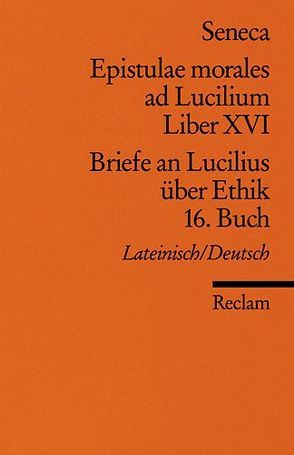 Epistulae morales ad Lucilium. Liber XVI /Briefe an Lucilius über Ethik. 16. Buch von Gunermann,  Heinz, Seneca