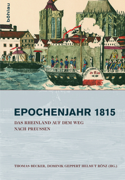 Das Rheinland auf dem Weg nach Preußen 1815–1822 von Becker,  Thomas, Gehlen,  Boris, Geppert,  Dominik, Just,  Thomas, Kloosterhuis,  Jürgen, Laux,  Stephan, Rönz,  Helmut, Rummel,  Walter, Schlemmer,  Martin, Schulte Beerbühl,  Margrit, Siemann,  Wolfram, Weiß,  Erich, Wensky,  Margret