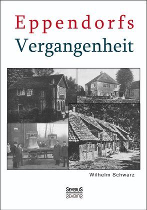 Eppendorfs Vergangenheit. Die Geschichte von Eppendorf von Bedey,  Björn, Schwarz,  Wilhelm