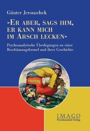 ‚Er aber, sags ihm, er kann mich im Arsch lecken‘ von Jerouschek,  Günter