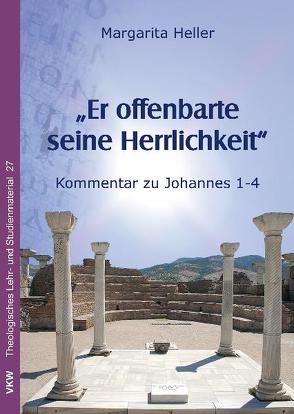 ‚Er offenbarte seine Herrlichkeit’: Kommentar zu Johannes 1-4 von Heller,  Margarita