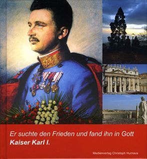 Er suchte den Frieden und fand ihn in Gott von Habsburg,  Otto von, Hurnaus,  Christoph