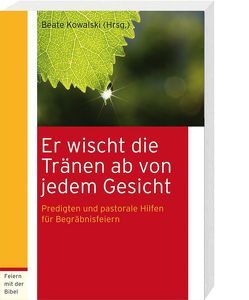 Er wischt die Tränen ab von jedem Gesicht (Jes 25,8) von Dembski,  Wolfgang, Heinemann OMI,  Christoph, Hojenski,  Ludger, Konieczny,  Silke, Kowalski,  Beate, Müller-Fieberg,  Rita, Seelbach,  Larissa, Stare,  Mira, Wengst,  Klaus, Witt-Loers,  Stephanie, Zuttermann,  Filip