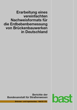 Erarbeitung eines vereinfachten Nachweisformats für die Erdbebenbemessung von Brückenbauwerken in Deutschland von Bauer,  Anna, Gündel,  Max, Haug,  Holger, Honerboom,  Dominik, Karius,  Kilian, Ries,  Marcus