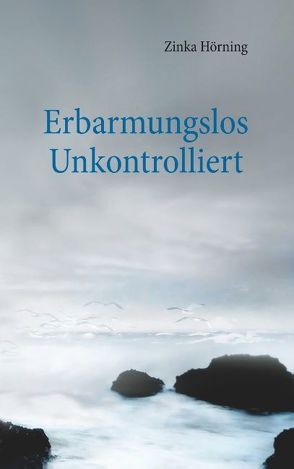 Erbarmungslos unkontrolliert von Hörning,  Zinka