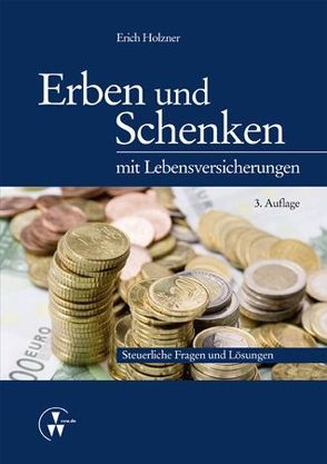 Erben und Schenken mit Lebensversicherungen von Holzner,  Erich