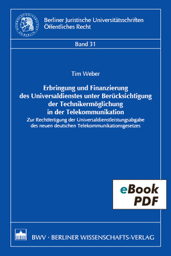 Erbringung und Finanzierung des Universaldienstes unter Berücksichtigung der Technikermöglichung in der Telekommunikation von Weber,  Tim