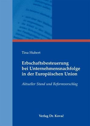 Erbschaftsbesteuerung bei Unternehmensnachfolge in der Europäischen Union von Hubert,  Tina