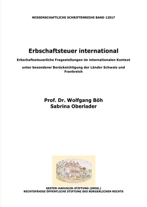 Erbschaftsteuer international: Erbschaftssteuerliche Fragestellungen im internationalen Kontext unter besonderer Berücksichtigung der Länder Schweiz und Frankreich von Böh,  Wolfgang, Oberlader,  Sabrina