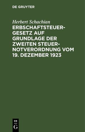 Erbschaftsteuergesetz auf Grundlage der Zweiten Steuer-Notverordnung vom 19. Dezember 1923 von Schachian,  Herbert