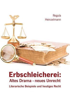 Erbschleicherei: Altes Drama – neues Unrecht von Heinzelmann,  Regula