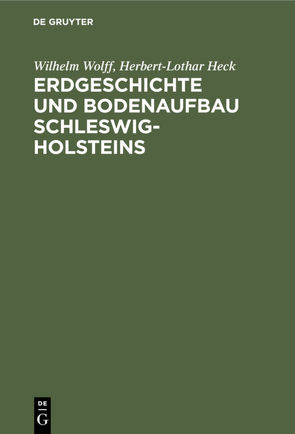 Erdgeschichte und Bodenaufbau Schleswig-Holsteins von Heck,  Herbert-Lothar, Wolff,  Wilhelm