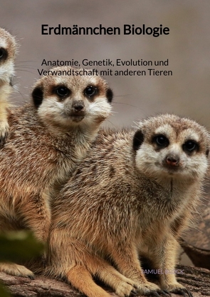 Erdmännchen Biologie – Anatomie, Genetik, Evolution und Verwandtschaft mit anderen Tieren von Block,  Samuel