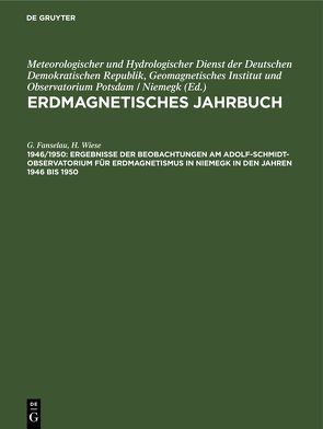 Erdmagnetisches Jahrbuch / Ergebnisse der Beobachtungen am Adolf-Schmidt-Observatorium für Erdmagnetismus in Niemegk in den Jahren 1946 bis 1950 von Fanselau,  G., Wiese,  H.