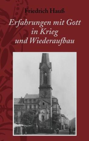 Erfahrungen mit Gott in Krieg und Wiederaufbau von Hauss,  Friedrich