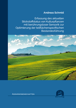 Erfassung des aktuellen Stickstoffstatus von Kulturpflanzen mit berührungsloser Sensorik zur Optimierung der teilflächenspezifischen Bestandesführung von Schmid,  Andreas