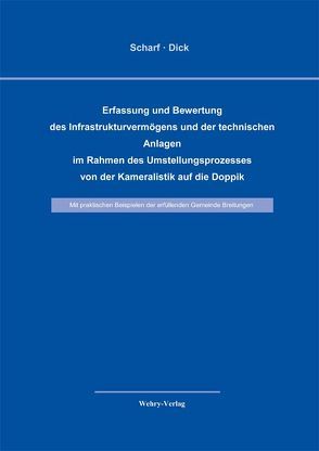 Erfassung und Bewertung des Infrastrukturvermögens und der technischen Anlagen im Rahmen des Umstellungsprozesses von der Kameralistik auf die Doppik von Dick, Scharf