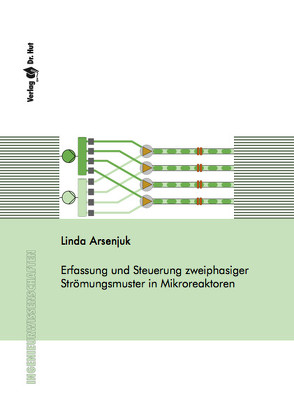 Erfassung und Steuerung zweiphasiger Strömungsmuster in Mikroreaktoren von Arsenjuk,  Linda