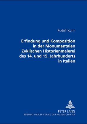 Erfindung und Komposition in der Monumentalen Zyklischen Historienmalerei des 14. und 15. Jahrhunderts in Italien von Kuhn,  Rudolf