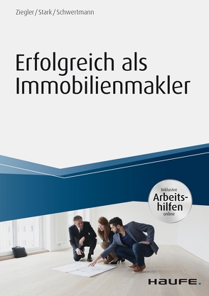 Erfolgreich als Immobilienmakler – inkl. Arbeitshilfen online von Schwertmann,  Malte, Stärk,  Ralf, Ziegler,  Helge