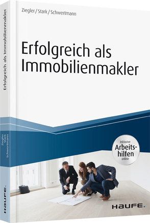 Erfolgreich als Immobilienmakler – inkl. Arbeitshilfen online von Schwertmann,  Malte, Stärk,  Ralf, Ziegler,  Helge