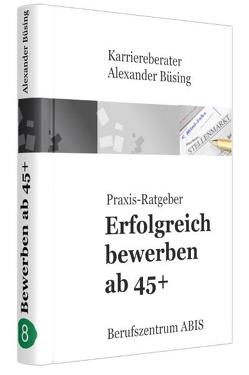 Erfolgreich bewerben ab 45+ von Buesing,  Alexander