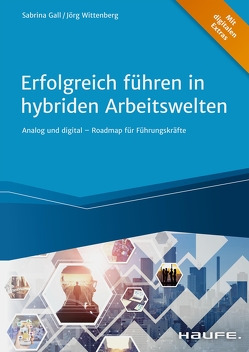 Erfolgreich führen in hybriden Arbeitswelten von Gall,  Sabrina, Wittenberg,  Jörg