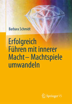 Erfolgreich führen mit innerer Macht – Machtspiele umwandeln von Schmidt,  Barbara