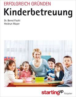 Erfolgreich gründen – Kinderbetreuung von Fischl,  Bernd, Mayer,  Heidrun