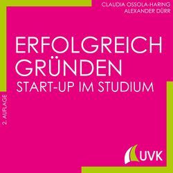 Erfolgreich gründen – Start-up im Studium von Dürr,  Alexander, Ossola-Haring,  Claudia