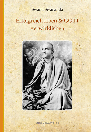 Erfolgreich leben & GOTT verwirklichen von Sivananda,  Swami