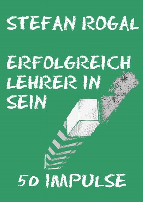 Erfolgreich Lehrer/-in sein von Rogal,  Stefan