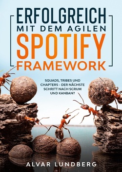 Erfolgreich mit dem agilen Spotify Framework von Lundberg,  Alvar