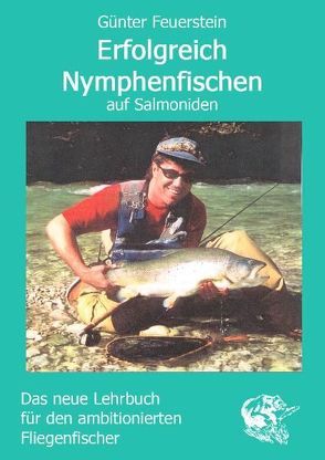 Erfolgreich Nymphenfischen auf Salmoniden von Feuerstein,  Günter