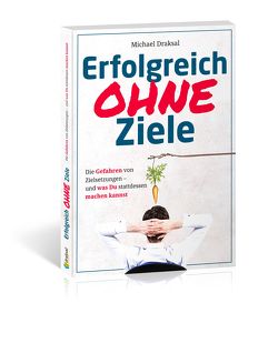 Erfolgreich OHNE Ziele von Draksal,  Michael