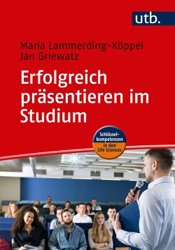 Erfolgreich präsentieren im Studium von Griewatz,  Jan, Lammerding-Köppel,  Maria