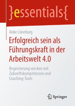 Erfolgreich sein als Führungskraft in der Arbeitswelt 4.0 von Lüneburg,  Anke